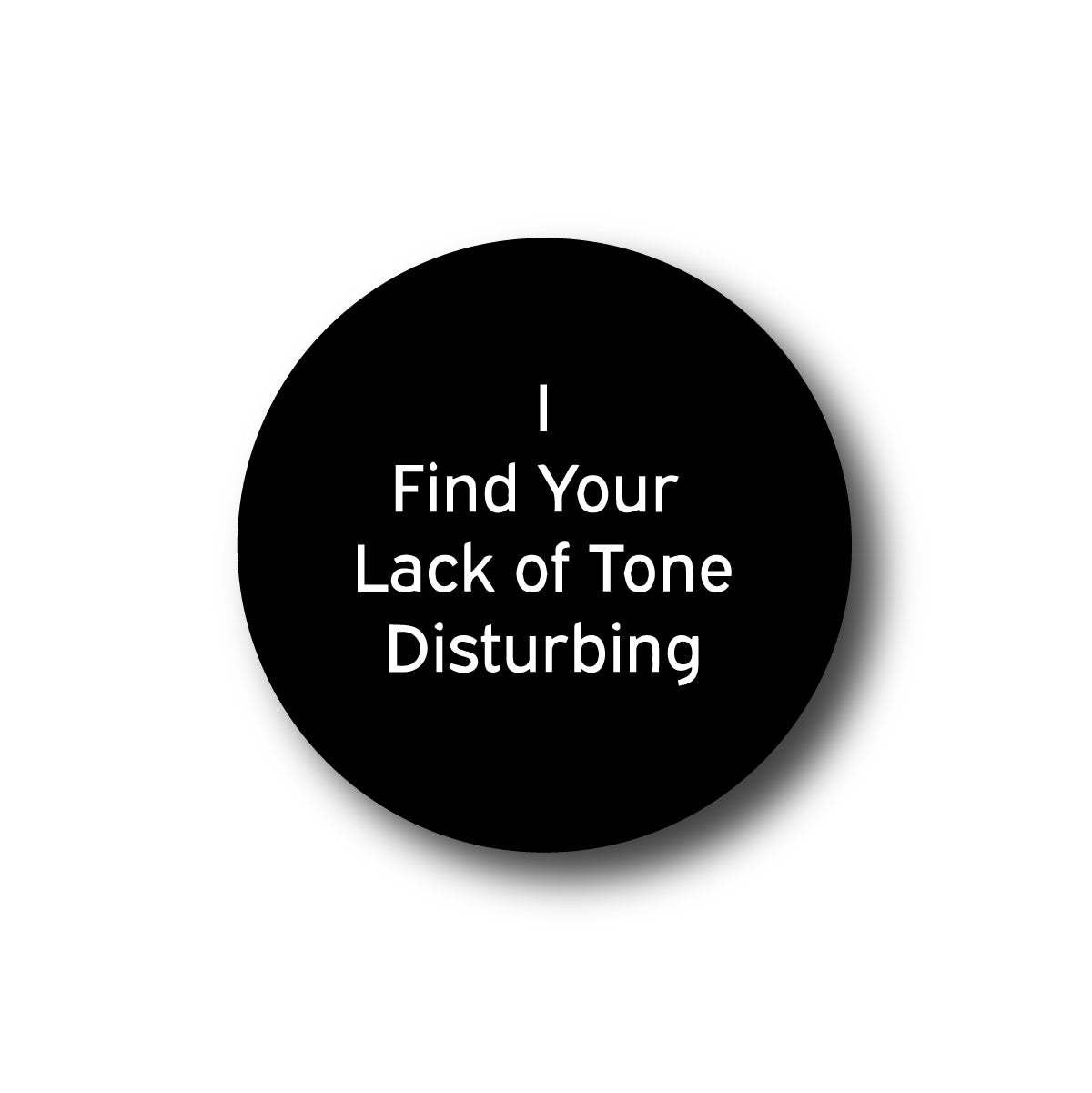 I find your lack of tone disturbing.